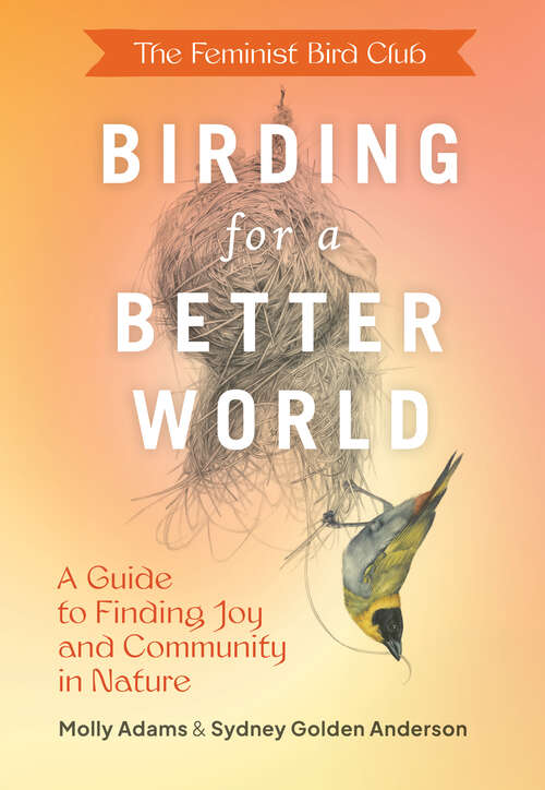 Book cover of The Feminist Bird Club's Birding for a Better World: A Guide to Finding Joy and Community in Nature
