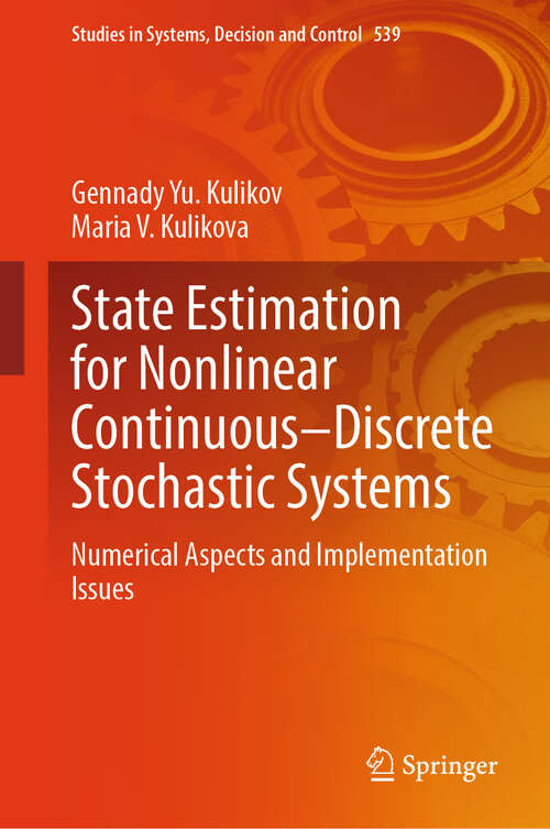 Book cover of State Estimation for Nonlinear Continuous–Discrete Stochastic Systems: Numerical Aspects and Implementation Issues (2024) (Studies in Systems, Decision and Control #539)