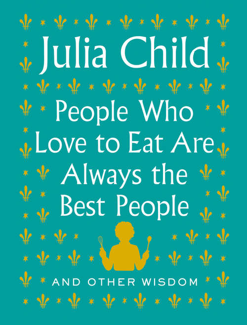 Book cover of People Who Love to Eat Are Always the Best People: And Other Wisdom