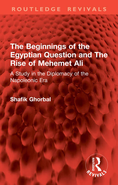 Book cover of The Beginnings of the Egyptian Question and The Rise of Mehemet Ali: A Study in the Diplomacy of the Napoleonic Era (Routledge Revivals)