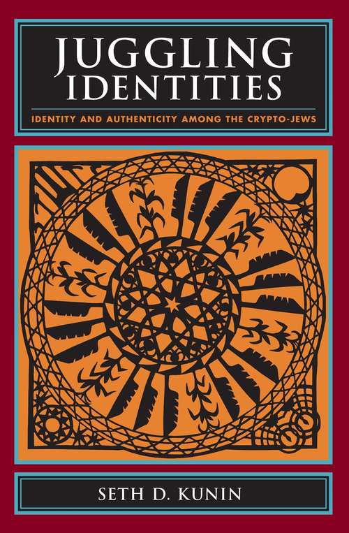 Book cover of Juggling Identities: Identity and Authenticity Among the Crypto-Jews