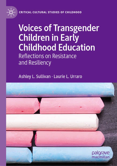 Book cover of Voices of Transgender Children in Early Childhood Education: Reflections on Resistance and Resiliency (1st ed. 2019) (Critical Cultural Studies of Childhood)