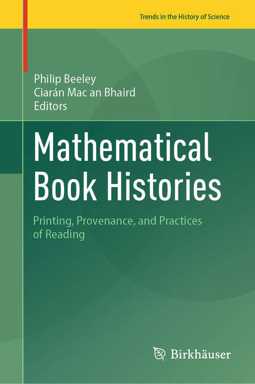 Book cover of Mathematical Book Histories: Printing, Provenance, and Practices of Reading (2024) (Trends in the History of Science)