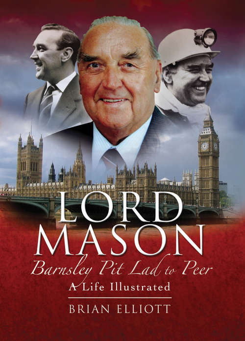 Book cover of Lord Mason, Barnsley Pitlad to Peer: A Life Illustrated