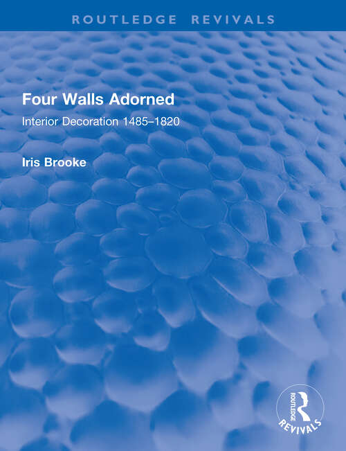 Book cover of Four Walls Adorned: Interior Decoration 1485–1820 (Routledge Revivals)