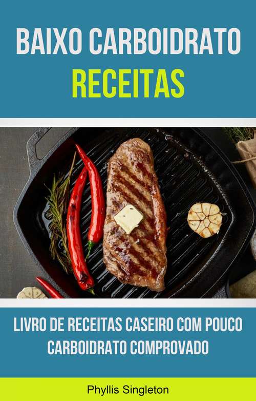 Book cover of Baixo Carboidrato Receitas: Um livro de receitas low-carb caseiras comprovadas que o ajudarão a perder peso sem passar fome