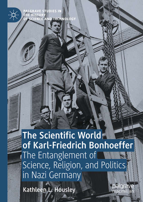 Book cover of The Scientific World of Karl-Friedrich Bonhoeffer: The Entanglement Of Science, Religion, And Politics In Nazi Germany (1st ed. 2019) (Palgrave Studies in the History of Science and Technology)