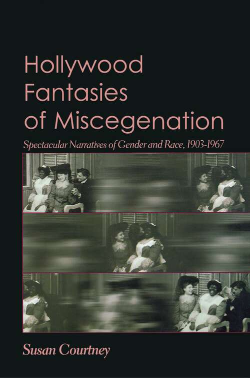 Book cover of Hollywood Fantasies of Miscegenation: Spectacular Narratives of Gender and Race