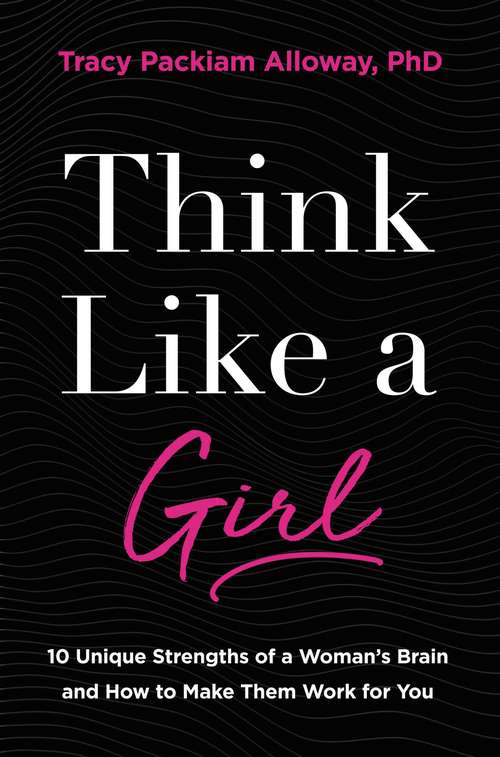 Book cover of Think Like a Girl: 10 Unique Strengths of a Woman's Brain and How to Make Them Work for You