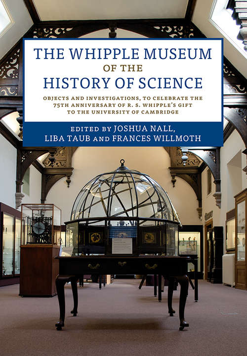 Book cover of The Whipple Museum of the History of Science: Objects and Investigations, to Celebrate the 75th Anniversary of R. S. Whipples's Gift to the University of Cambridge