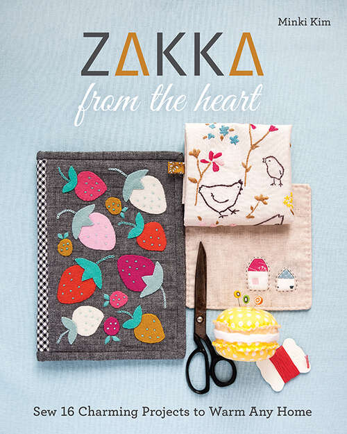 Book cover of Zakka from the Heart: Sew 16 Charming Projects to Warm Any Home