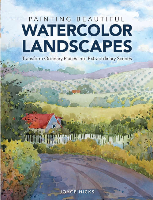 Book cover of Painting Beautiful Watercolor Landscapes: Transform Ordinary Places into Extraordinary Scenes