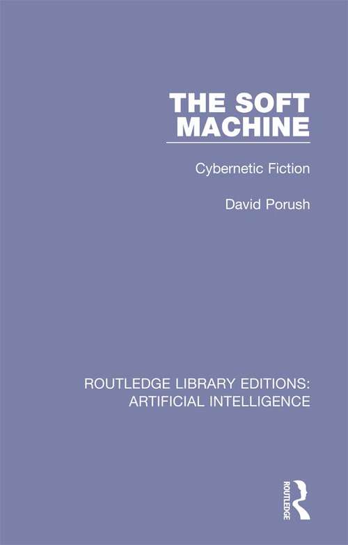 Book cover of The Soft Machine: Cybernetic Fiction (Routledge Library Editions: Artificial Intelligence #8)