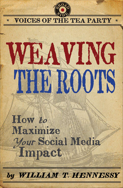 Book cover of Weaving the Roots: How to Maximize Your Social Media Impact (Voices Of The Tea Party Ser.)