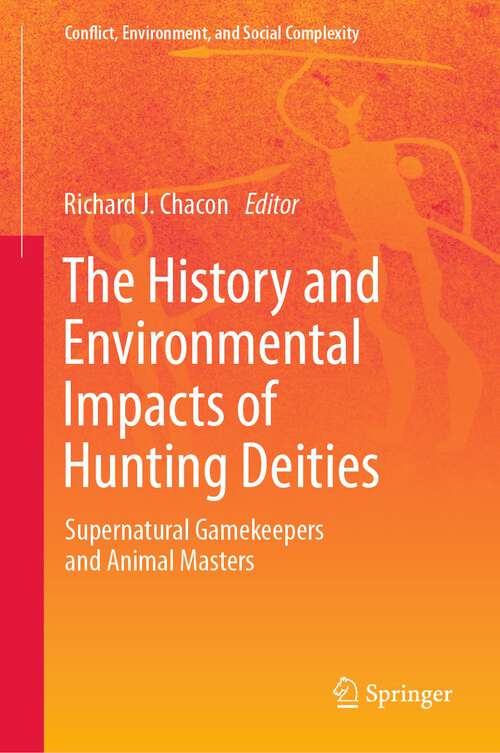 Book cover of The History and Environmental Impacts of Hunting Deities: Supernatural Gamekeepers and Animal Masters (1st ed. 2023) (Conflict, Environment, and Social Complexity)