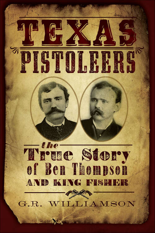 Book cover of Texas Pistoleers: The True Story of Ben Thompson and King Fisher (True Crime)