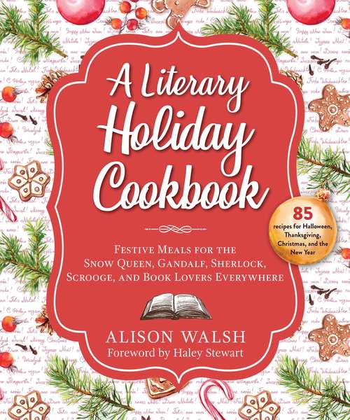 Book cover of A Literary Holiday Cookbook: Festive Meals for the Snow Queen, Gandalf, Sherlock, Scrooge, and Book Lovers Everywhere