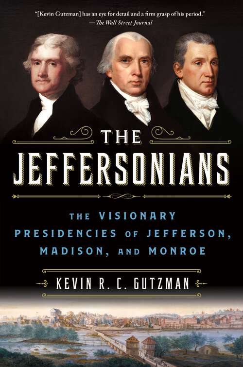 Book cover of The Jeffersonians: The Visionary Presidencies of Jefferson, Madison, and Monroe