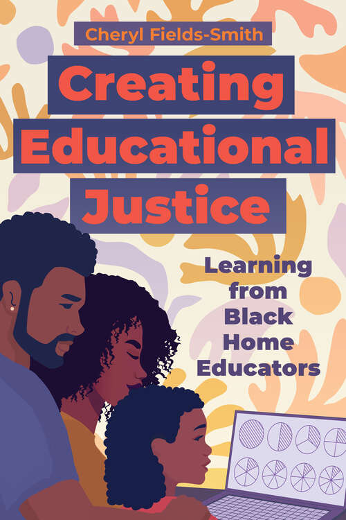 Book cover of Creating Educational Justice: Learning from Black Home Educators