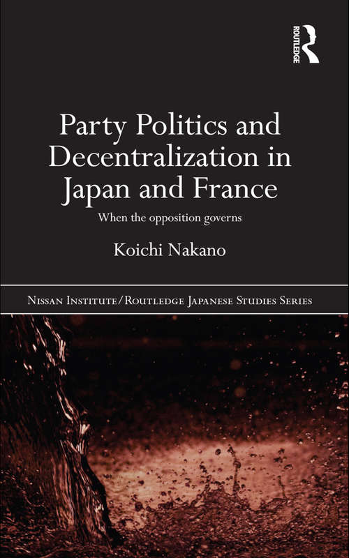 Book cover of Party Politics and Decentralization in Japan and France: When the Opposition Governs (Nissan Institute/Routledge Japanese Studies)