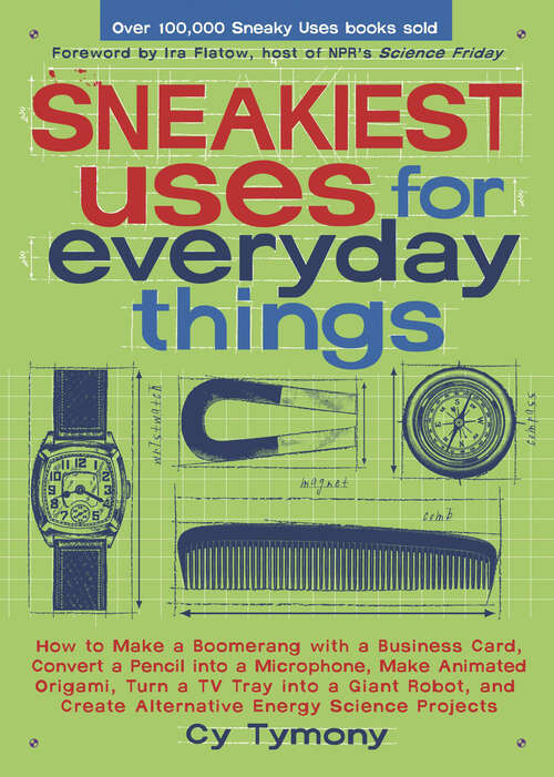 Book cover of Sneakiest Uses for Everyday Things: How to Make a Boomerang with a Business Card, Convert a Pencil into a Microphone, Make Animated Origami, Turn a TV Tray into a Giant Robot, and Create Alternative Energy Science Projects (Sneaky Books #3)