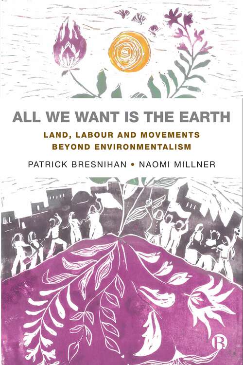 Book cover of All We Want is the Earth: Land, Labour and Movements Beyond Environmentalism