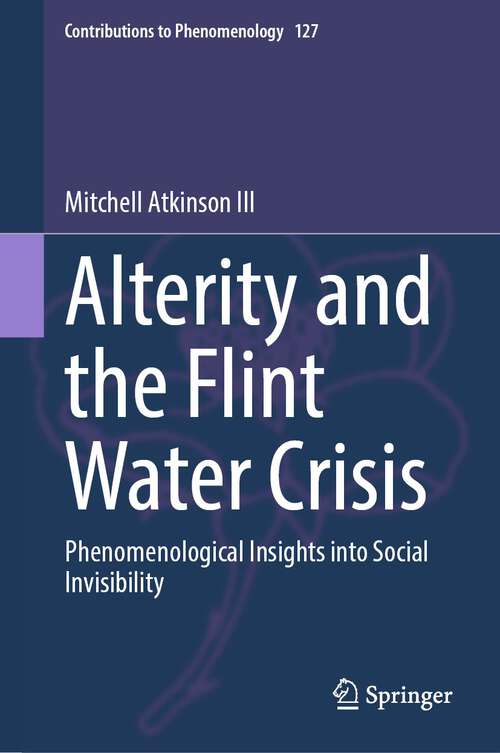 Book cover of Alterity and the Flint Water Crisis: Phenomenological Insights into Social Invisibility (1st ed. 2023) (Contributions to Phenomenology #127)