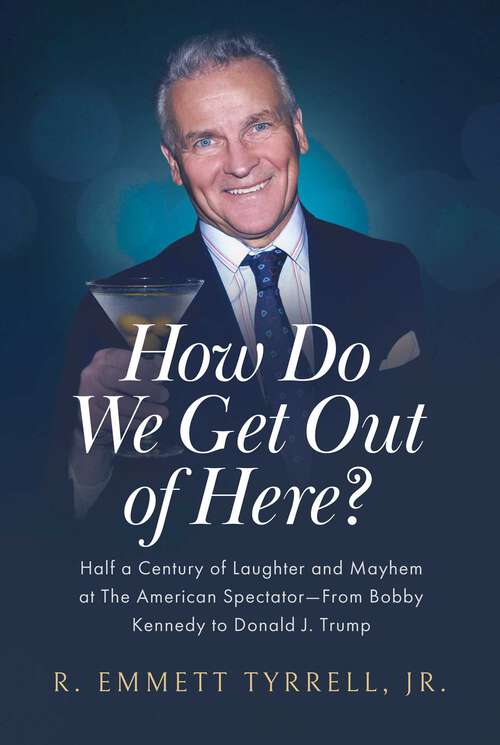 Book cover of How Do We Get Out of Here?: Half a Century of Laughter and Mayhem at The American Spectator—From Bobby Kennedy to Donald J. Trump