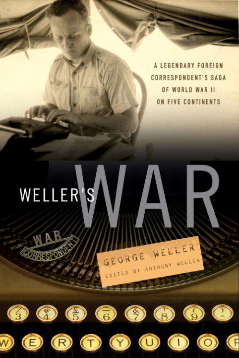 Book cover of Weller's War: A Legendary Foreign Correspondent's Saga of World War II on Five Continents