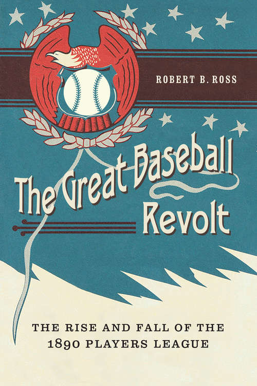 Book cover of The Great Baseball Revolt: The Rise and Fall of the 1890 Players League