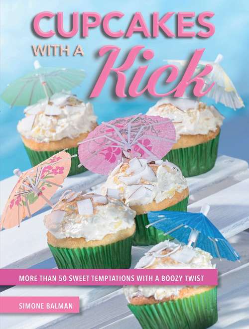 Book cover of Cupcakes with a Kick: More Than 50 Sweet Temptations with a Boozy Twist
