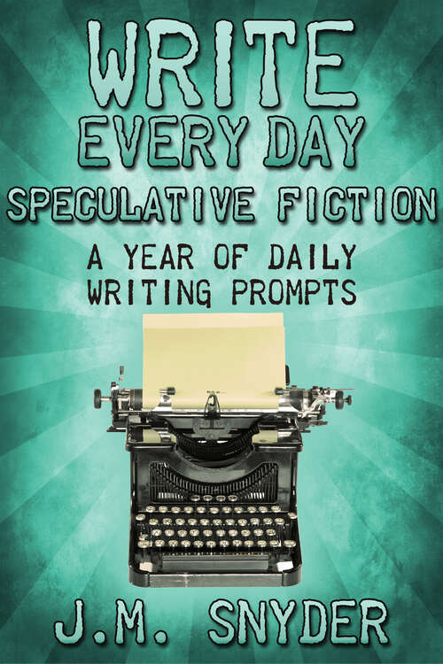 Book cover of Write Every Day Speculative Fiction Edition: A Year Of Daily Writing Prompts