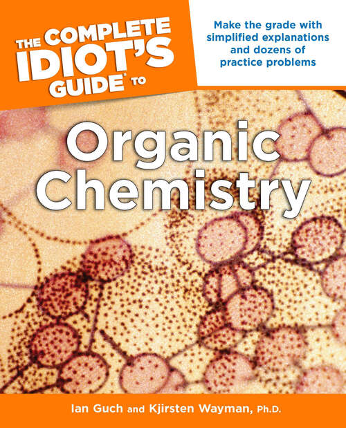 Book cover of The Complete Idiot's Guide to Organic Chemistry: Make the Grade with Simplified Explanations and Dozens of Practice Problems