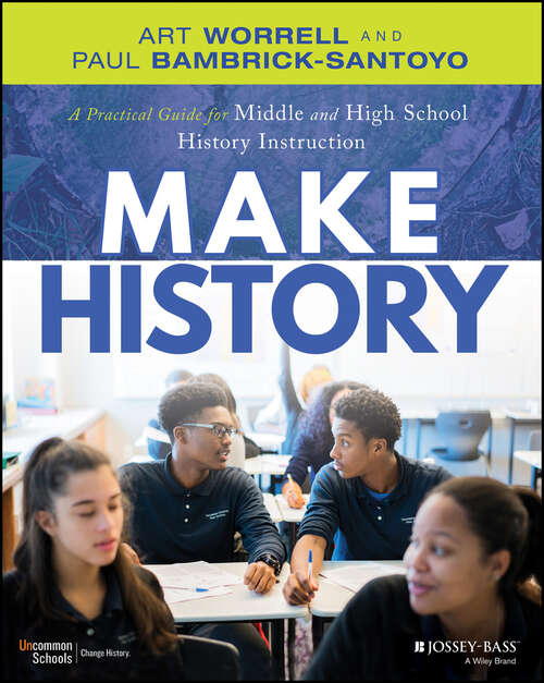 Book cover of Make History: A Practical Guide for Middle and High School History Instruction (Grades 5-12)