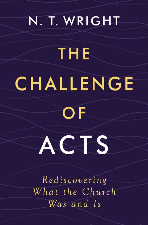 Book cover of The Challenge of Acts: Rediscovering What the Church Was and Is