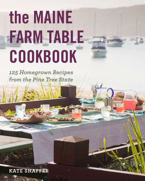 Book cover of The Maine Farm Table Cookbook: 125 Home-grown Recipes From The Pine Tree State