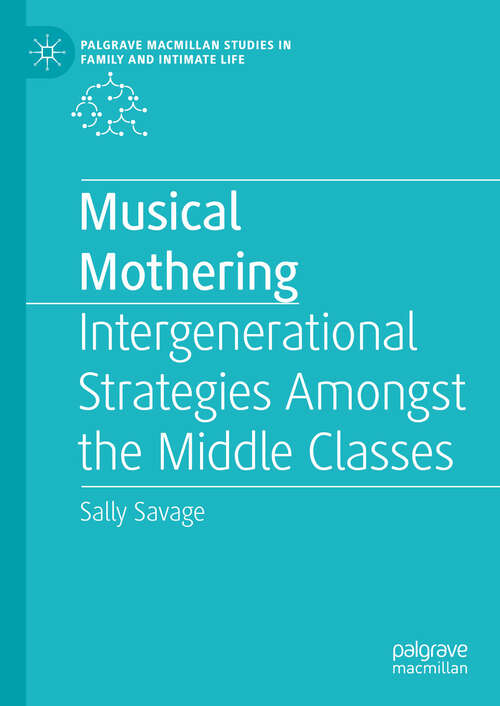 Book cover of Musical Mothering: Intergenerational Strategies Amongst the Middle Classes (Palgrave Macmillan Studies in Family and Intimate Life)