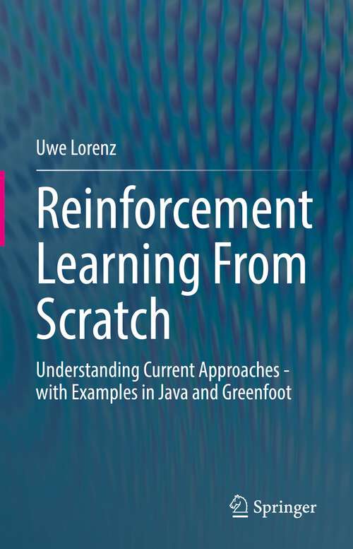 Book cover of Reinforcement Learning From Scratch: Understanding Current Approaches - with Examples in Java and Greenfoot (1st ed. 2022)