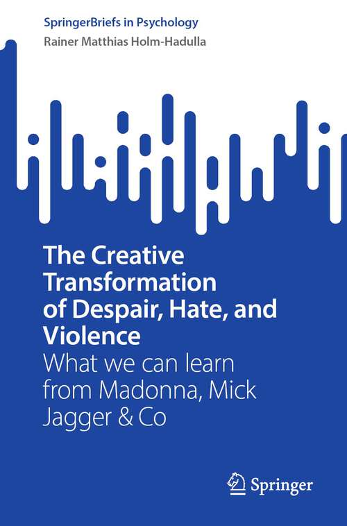 Book cover of The Creative Transformation of Despair, Hate, and Violence: What we can learn from Madonna, Mick Jagger & Co (1st ed. 2023) (SpringerBriefs in Psychology)