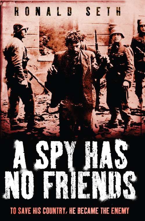 Book cover of A Spy Has No Friends: To Save His Country, He Became the Enemy