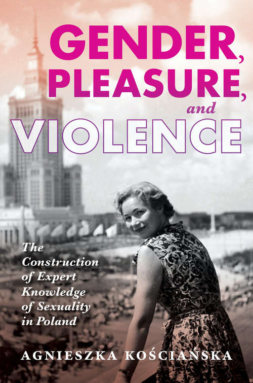 Book cover of Gender, Pleasure, and Violence: The Construction of Expert Knowledge of Sexuality in Poland (New Anthropologies of Europe)