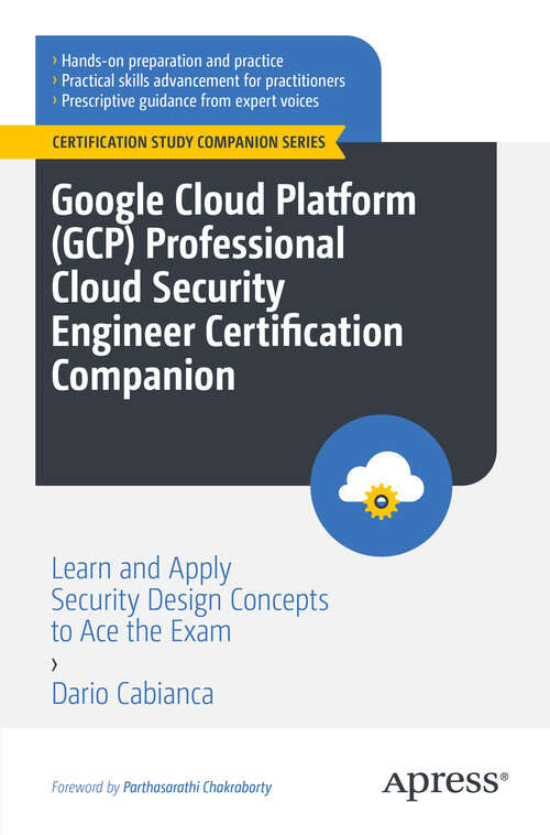 Book cover of Google Cloud Platform: Learn and Apply Security Design Concepts to Ace the Exam (First Edition) (Certification Study Companion Series)