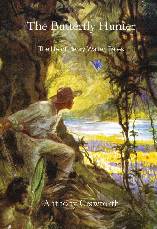 Book cover of The Butterfly Hunter: The Life Of Henry Walter Bates