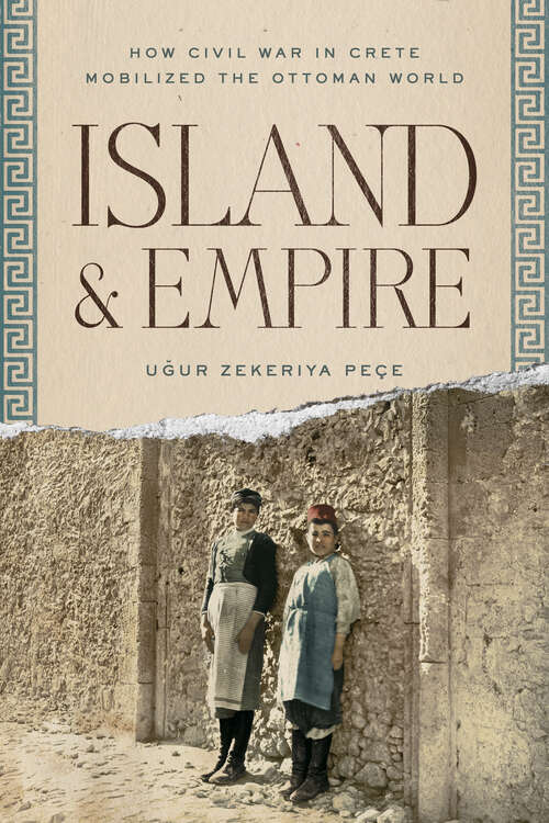 Book cover of Island and Empire: How Civil War in Crete Mobilized the Ottoman World (Stanford Ottoman World Series: Critical Studies in Empire, Nature, and Knowledge)