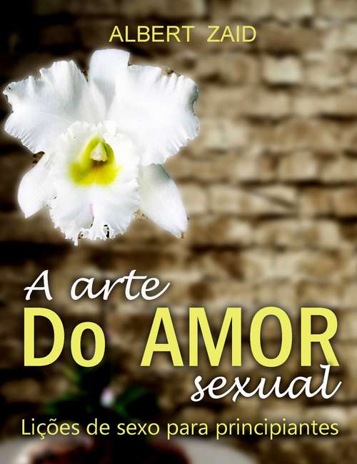 Book cover of A Arte do Amor Sexual. Lições de Sexo para Principiantes.