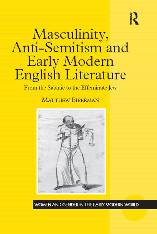 Book cover of Masculinity, Anti-Semitism and Early Modern English Literature: From the Satanic to the Effeminate Jew (Women and Gender in the Early Modern World)