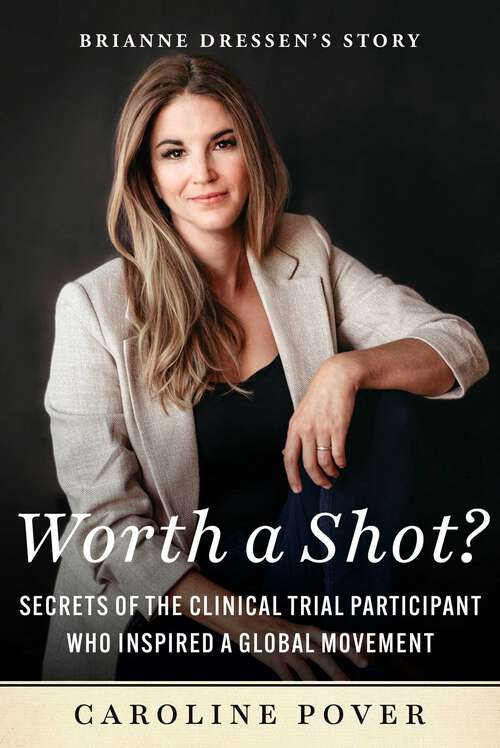 Book cover of Worth a Shot?: Secrets of the Clinical Trial Participant Who Inspired a Global Movement—Brianne Dressen's Story