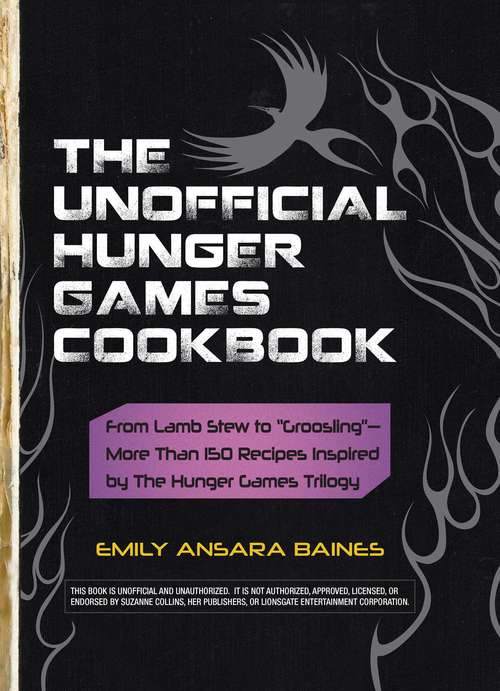 Book cover of The Unofficial Hunger Games Cookbook: From Lamb Stew to "Groosling"- More Than 150 Recipes Inspired by The Hunger Games Trilogy