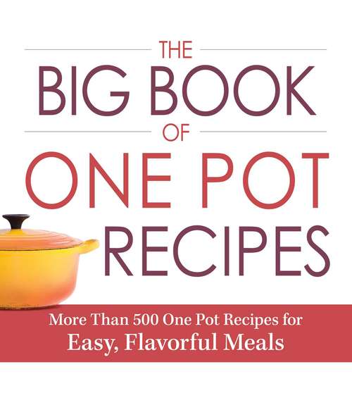 Book cover of The Big Book of One Pot Recipes: More Than 500 One Pot Recipes for Easy, Flavorful Meals