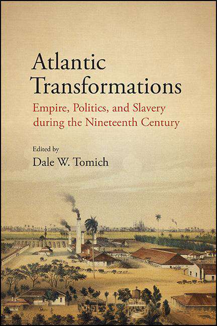 Book cover of Atlantic Transformations: Empire, Politics, and Slavery during the Nineteenth Century (SUNY series, Fernand Braudel Center Studies in Historical Social Science)